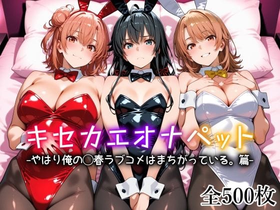 【全編マンガ】d_754212 | キセカエオナペット -やはり俺の◯春ラブコメはまちがっている篇- | 愛玩ファクトリー(フェラ)